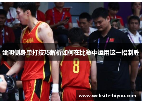 姚明侧身单打技巧解析如何在比赛中运用这一招制胜